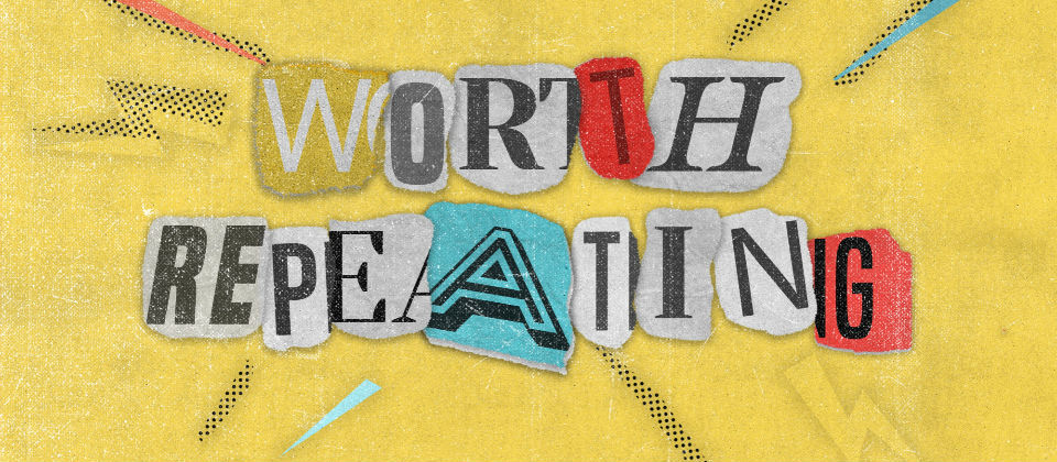 Collage text on yellow background: "Worth Repeating".